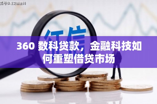 波密360 数科贷款，金融科技如何重塑借贷市场