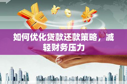 波密如何优化贷款还款策略，减轻财务压力