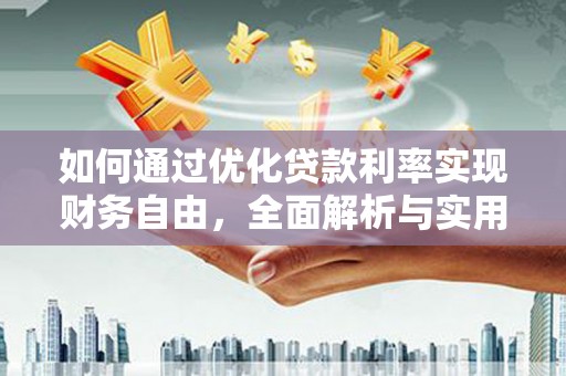 波密如何通过优化贷款利率实现财务自由，全面解析与实用策略