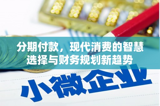 波密分期付款，现代消费的智慧选择与财务规划新趋势