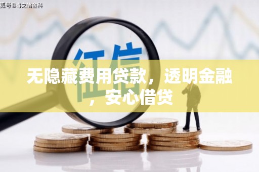 波密无隐藏费用贷款，透明金融，安心借贷