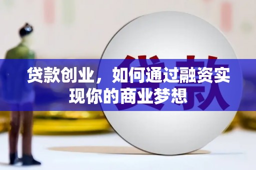 波密贷款创业，如何通过融资实现你的商业梦想
