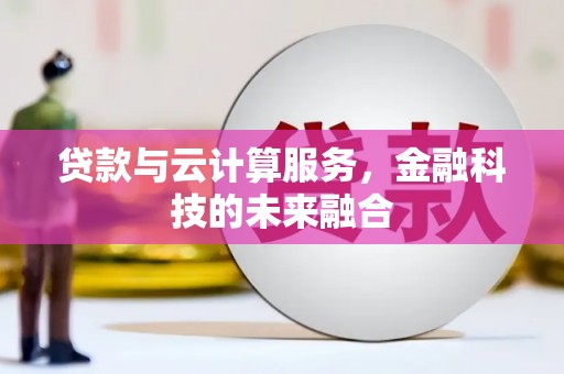 波密贷款与云计算服务，金融科技的未来融合