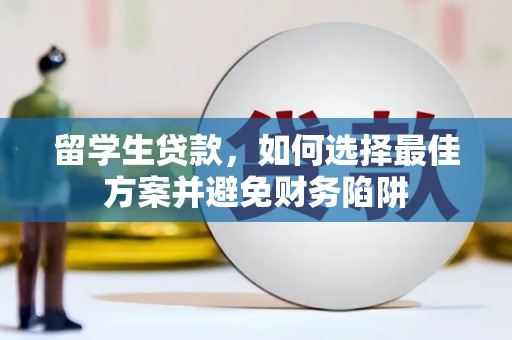 波密留学生贷款，如何选择最佳方案并避免财务陷阱
